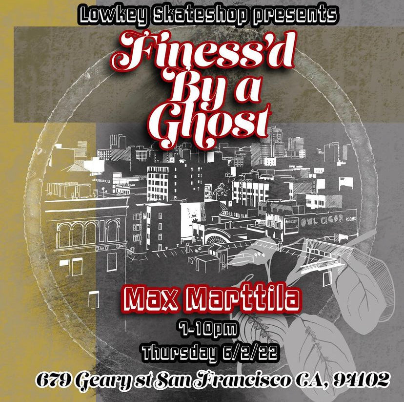 "Finess’d By a Ghost" An Art Show by Max Marttila 6/2/22